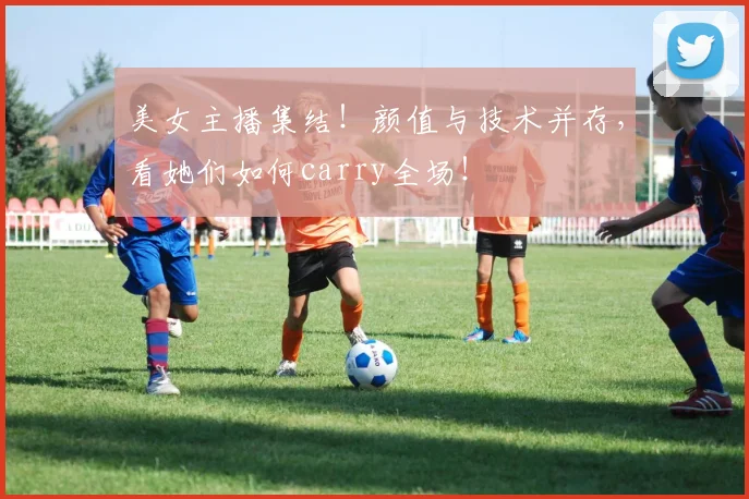 美女主播集结！颜值与技术并存，看她们如何carry全场！