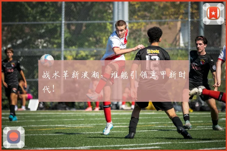 战术革新浪潮，谁能引领意甲新时代！
