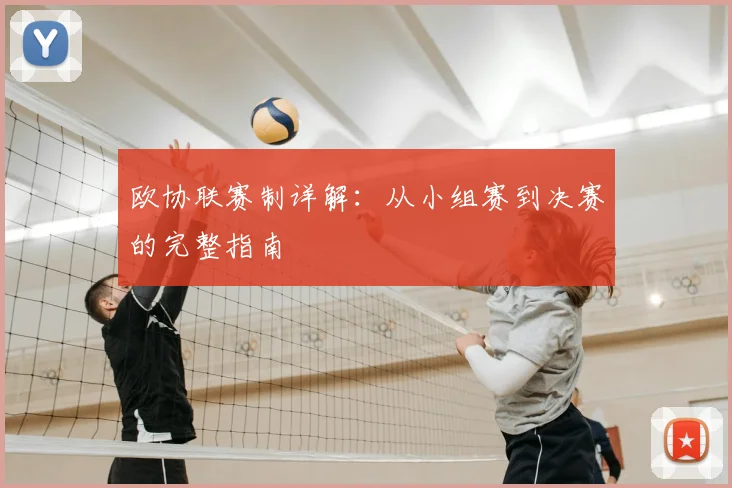 欧协联赛制详解：从小组赛到决赛的完整指南