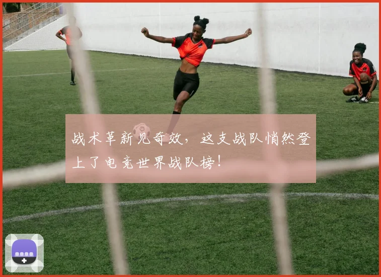 战术革新见奇效，这支战队悄然登上了电竞世界战队榜！