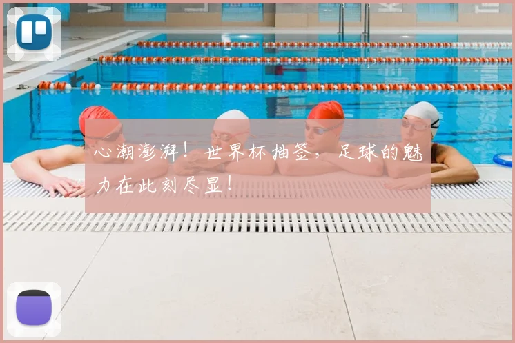 心潮澎湃！世界杯抽签，足球的魅力在此刻尽显！