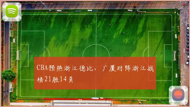CBA预热浙江德比，广厦对阵浙江战绩21胜14负