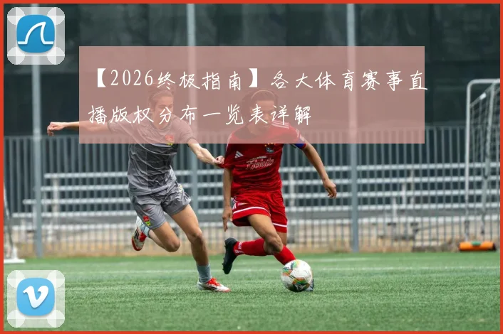 【2026终极指南】各大体育赛事直播版权分布一览表详解
