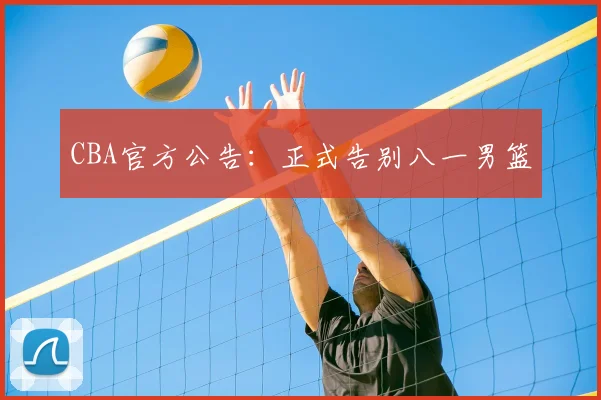 CBA官方公告：正式告别八一男篮