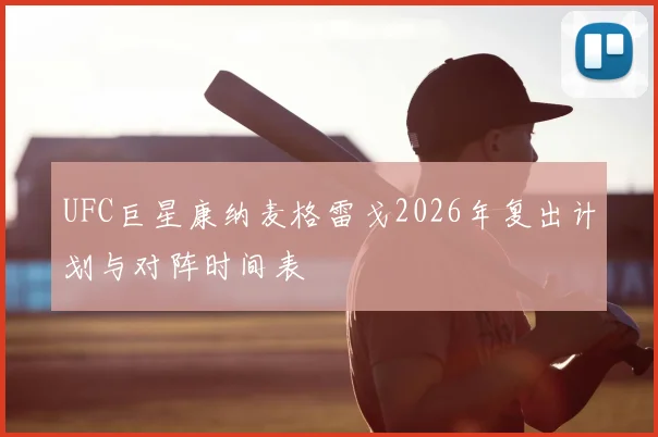 UFC巨星康纳麦格雷戈2026年复出计划与对阵时间表