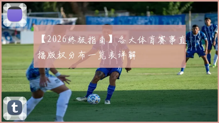 【2026终极指南】各大体育赛事直播版权分布一览表详解