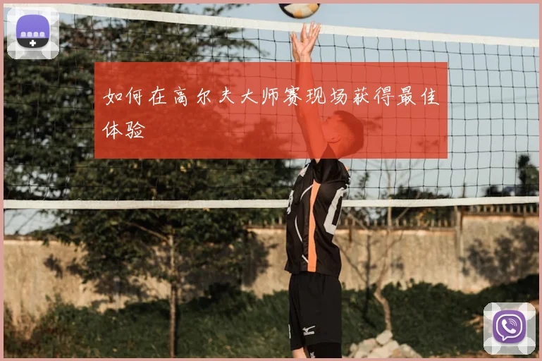 如何在高尔夫大师赛现场获得最佳体验