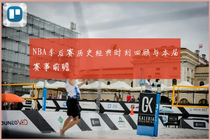 NBA季后赛历史经典时刻回顾与本届赛事前瞻