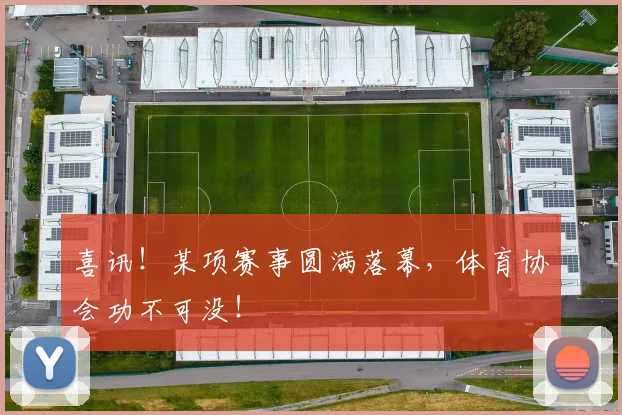 喜讯！某项赛事圆满落幕，体育协会功不可没！