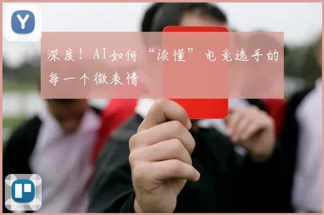 深度！AI如何“读懂”电竞选手的每一个微表情